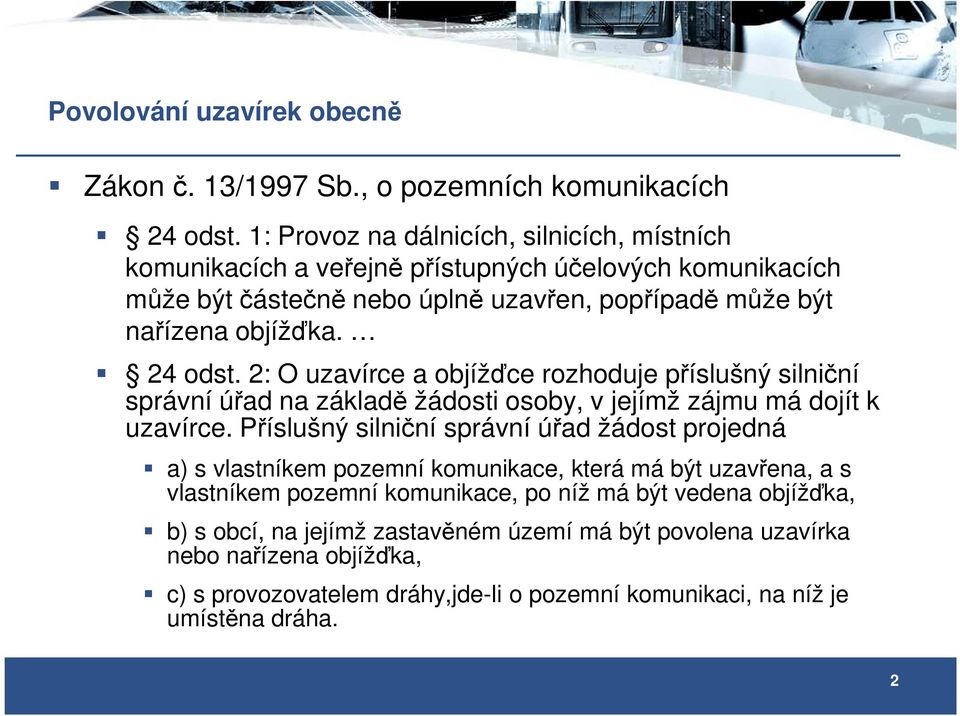 2: O uzavírce a objížďce rozhoduje příslušný silniční správní úřad na základě žádosti osoby, v jejímž zájmu má dojít k uzavírce.