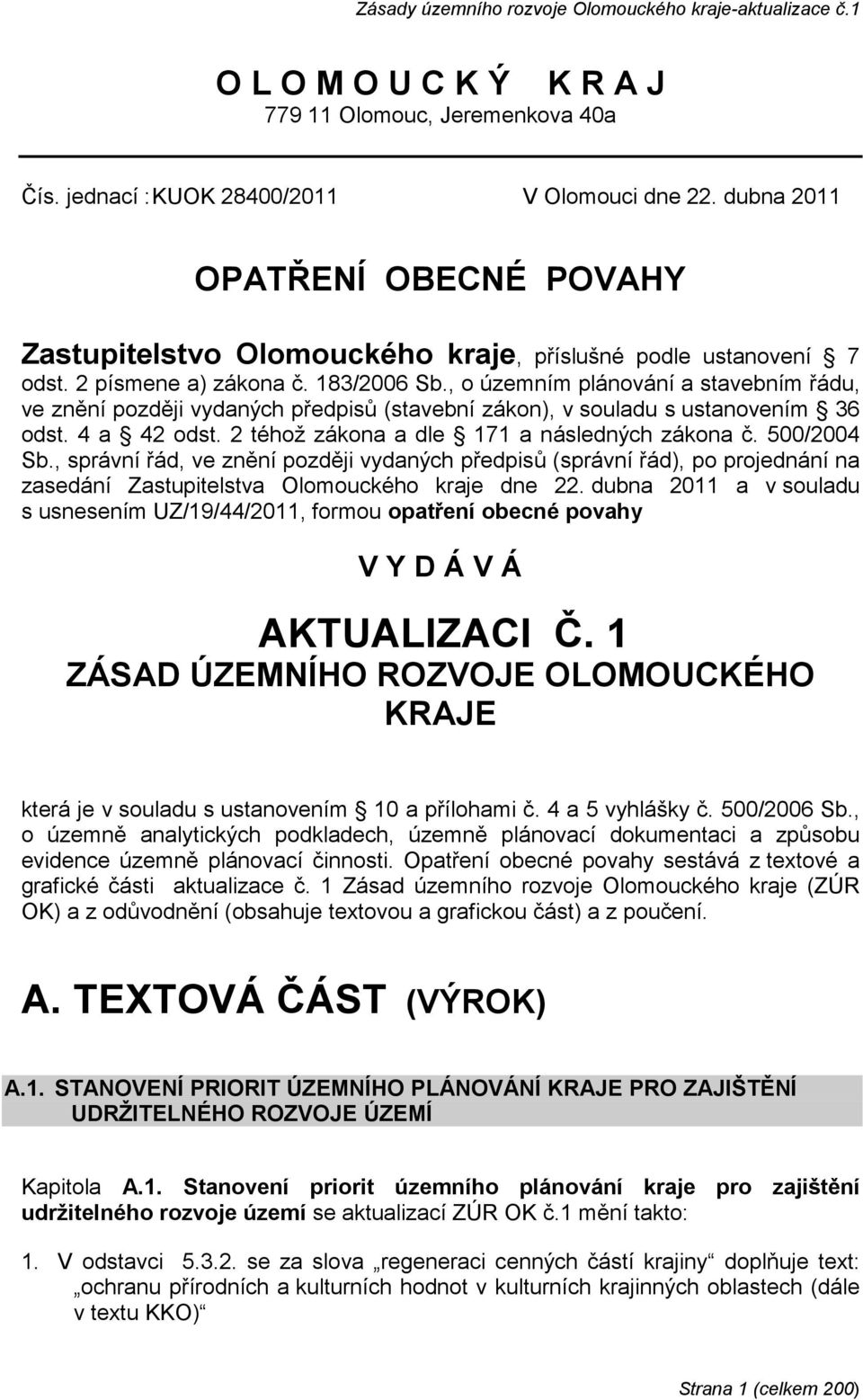 , o územním plánování a stavebním řádu, ve znění později vydaných předpisů (stavební zákon), v souladu s ustanovením 36 odst. 4 a 42 odst. 2 téhož zákona a dle 171 a následných zákona č. 500/2004 Sb.