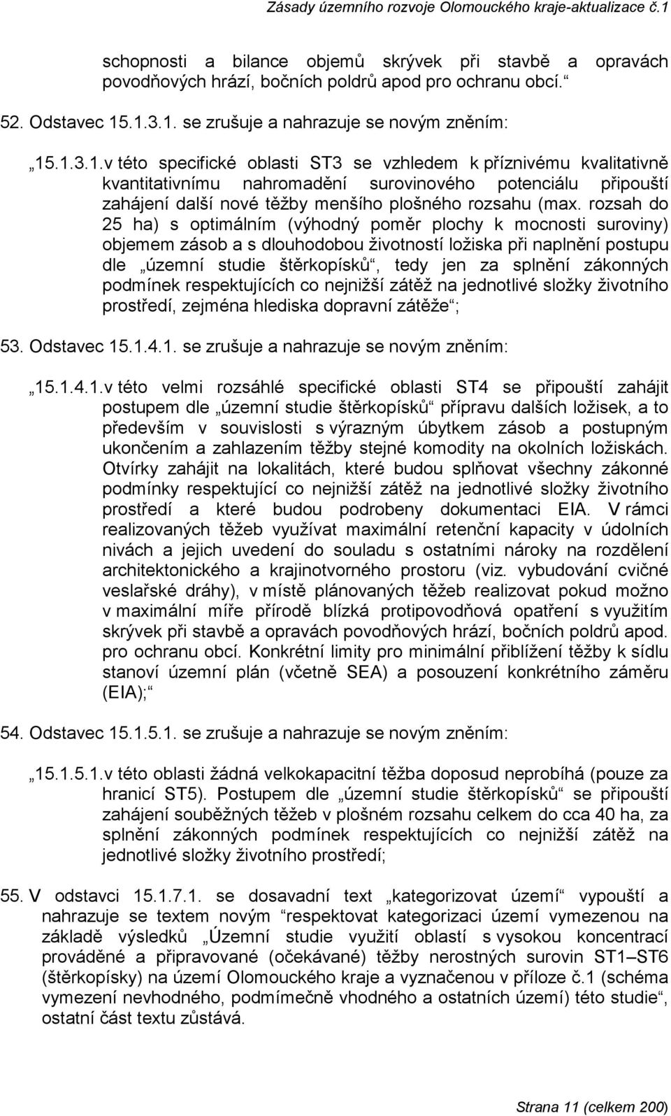 rozsah do 25 ha) s optimálním (výhodný poměr plochy k mocnosti suroviny) objemem zásob a s dlouhodobou životností ložiska při naplnění postupu dle územní studie štěrkopísků, tedy jen za splnění