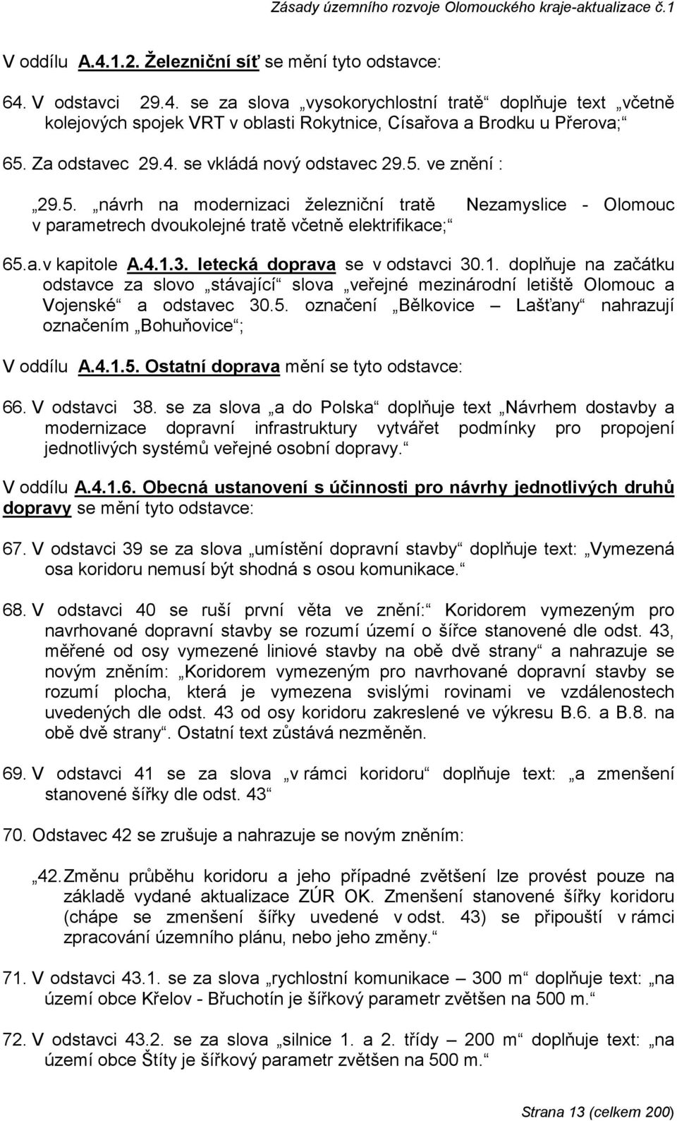 3. letecká doprava se v odstavci 30.1. doplňuje na začátku odstavce za slovo stávající slova veřejné mezinárodní letiště Olomouc a Vojenské a odstavec 30.5.