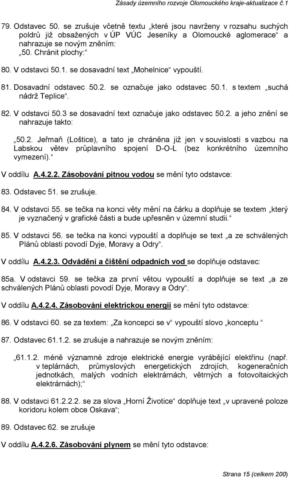 3 se dosavadní text označuje jako odstavec 50.2. a jeho znění se nahrazuje takto: 50.2. Jeřmaň (Loštice), a tato je chráněna již jen v souvislosti s vazbou na Labskou větev průplavního spojení D-O-L (bez konkrétního územního vymezení).