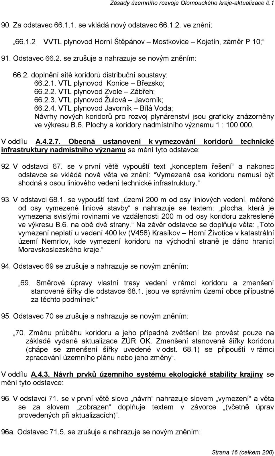 VTL plynovod Javorník Bílá Voda; Návrhy nových koridorů pro rozvoj plynárenství jsou graficky znázorněny ve výkresu B.6. Plochy a koridory nadmístního významu 1 : 100 000. V oddílu A.4.2.7.