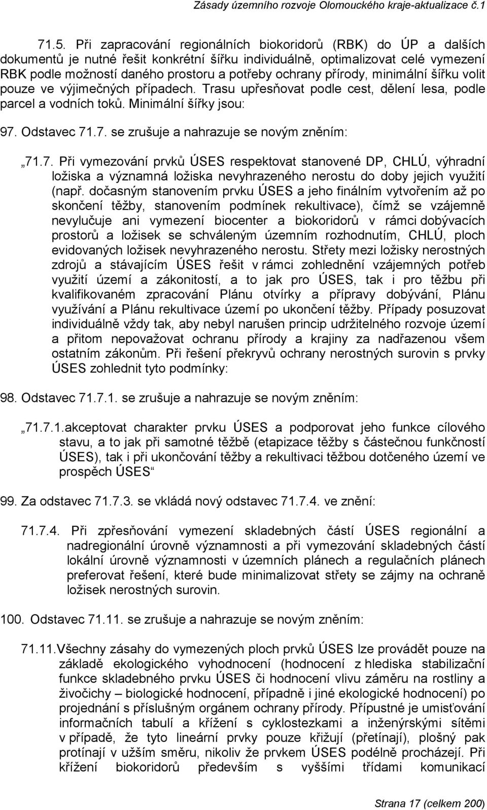 Odstavec 71.7. se zrušuje a nahrazuje se novým zněním: 71.7. Při vymezování prvků ÚSES respektovat stanovené DP, CHLÚ, výhradní ložiska a významná ložiska nevyhrazeného nerostu do doby jejich využití (např.