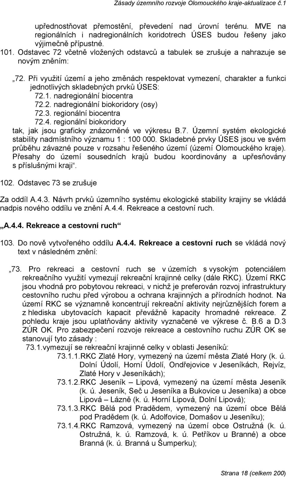 Při využití území a jeho změnách respektovat vymezení, charakter a funkci jednotlivých skladebných prvků ÚSES: 72.1. nadregionální biocentra 72.2. nadregionální biokoridory (osy) 72.3.