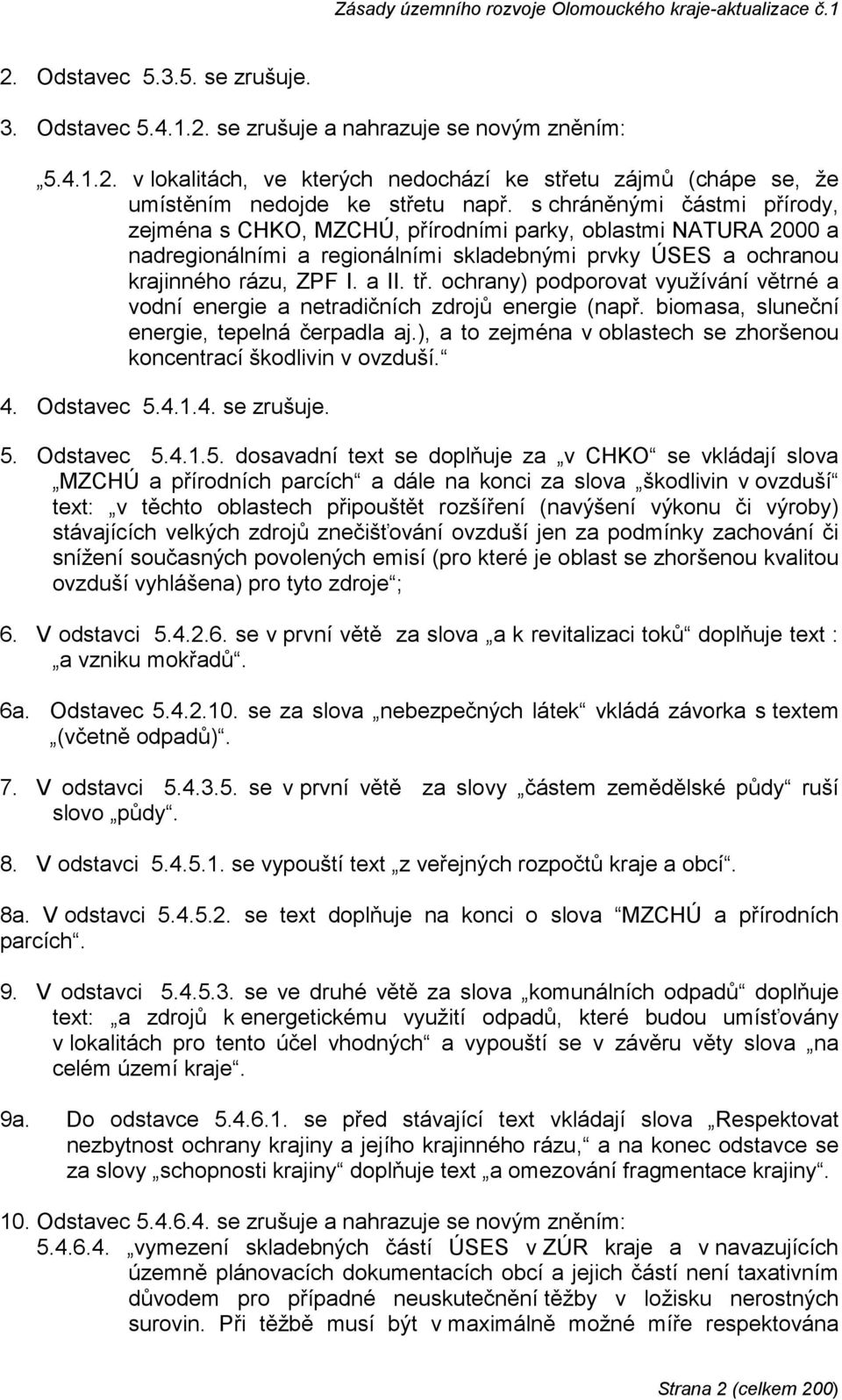 ochrany) podporovat využívání větrné a vodní energie a netradičních zdrojů energie (např. biomasa, sluneční energie, tepelná čerpadla aj.