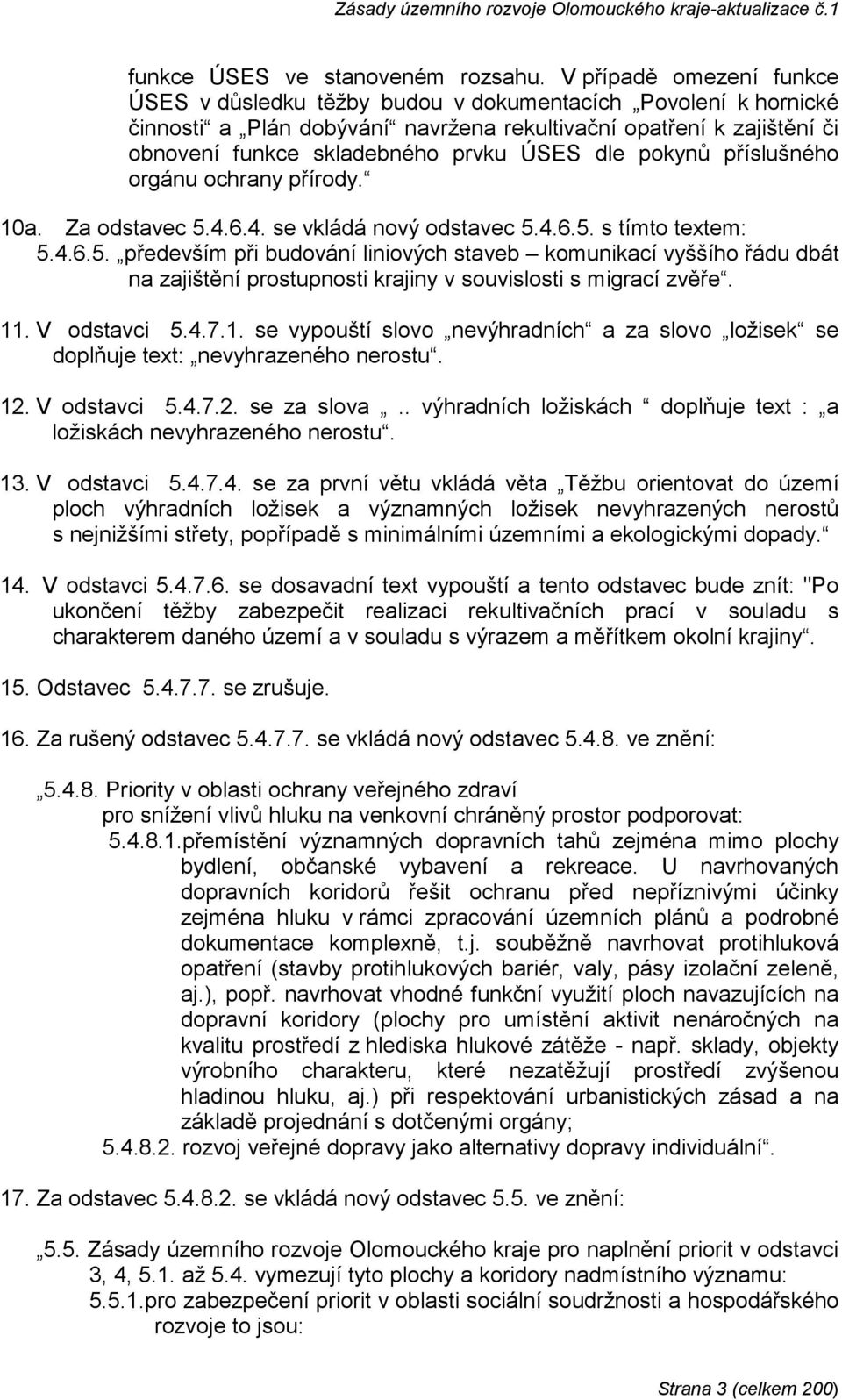 dle pokynů příslušného orgánu ochrany přírody. 10a. Za odstavec 5.4.6.4. se vkládá nový odstavec 5.4.6.5. s tímto textem: 5.4.6.5. především při budování liniových staveb komunikací vyššího řádu dbát na zajištění prostupnosti krajiny v souvislosti s migrací zvěře.