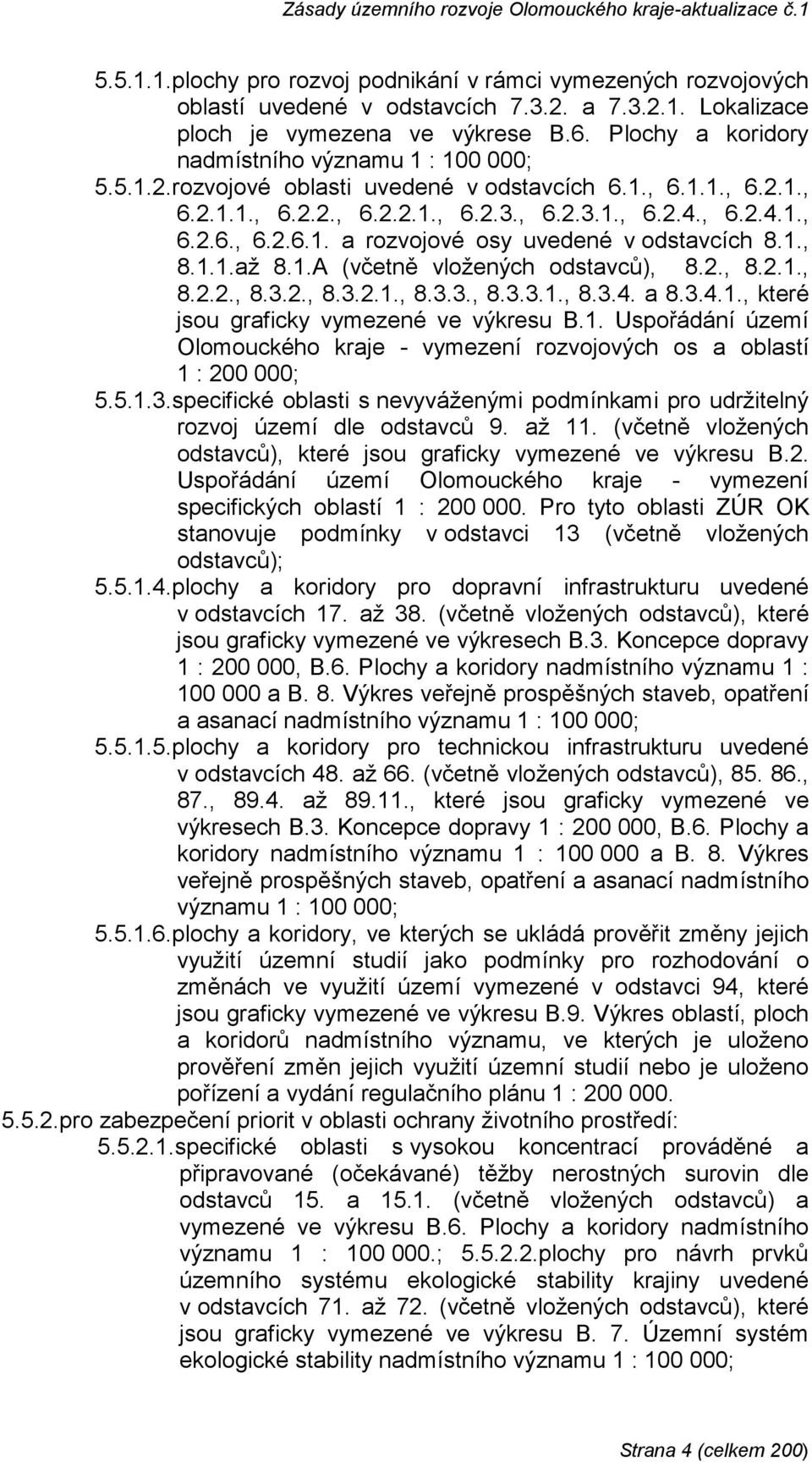 1., 8.1.1.až 8.1.A (včetně vložených odstavců), 8.2., 8.2.1., 8.2.2., 8.3.2., 8.3.2.1., 8.3.3., 8.3.3.1., 8.3.4. a 8.3.4.1., které jsou graficky vymezené ve výkresu B.1. Uspořádání území Olomouckého kraje - vymezení rozvojových os a oblastí 1 : 200 000; 5.