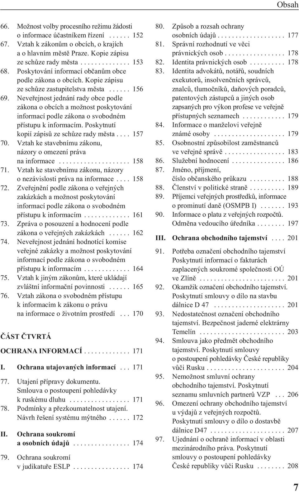 Neveřejnost jednání rady obce podle zákona o obcích a možnost poskytování informací podle zákona o svobodném přístupu k informacím. Poskytnutí kopií zápisů ze schůze rady města.... 157 70.