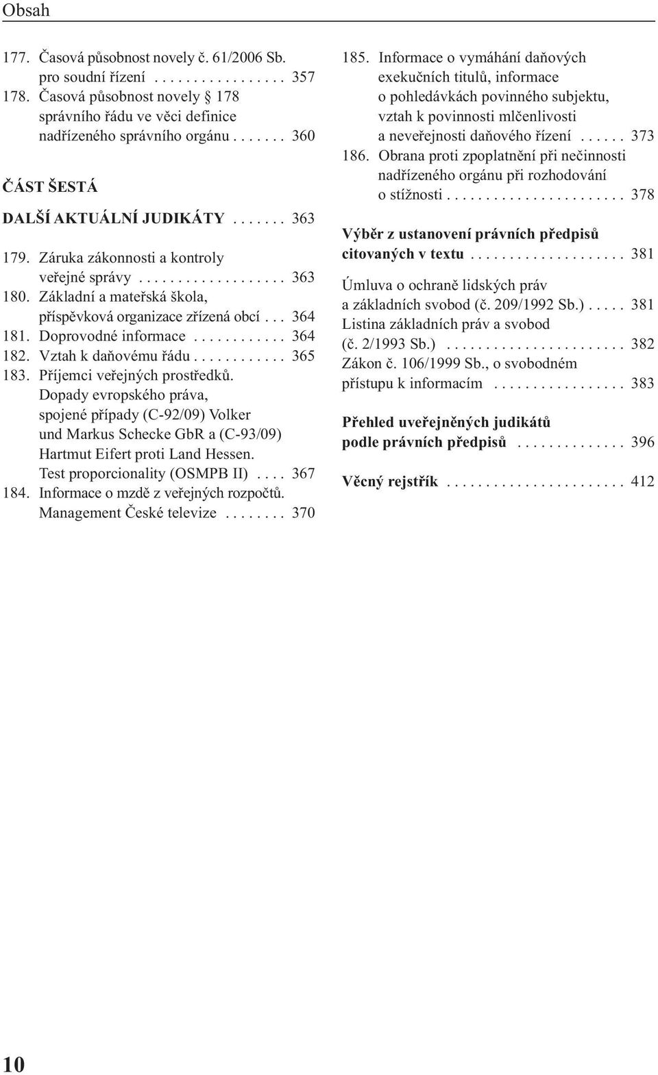 .. 364 181. Doprovodné informace............ 364 182. Vztah k daňovému řádu............ 365 183. Příjemci veřejných prostředků.