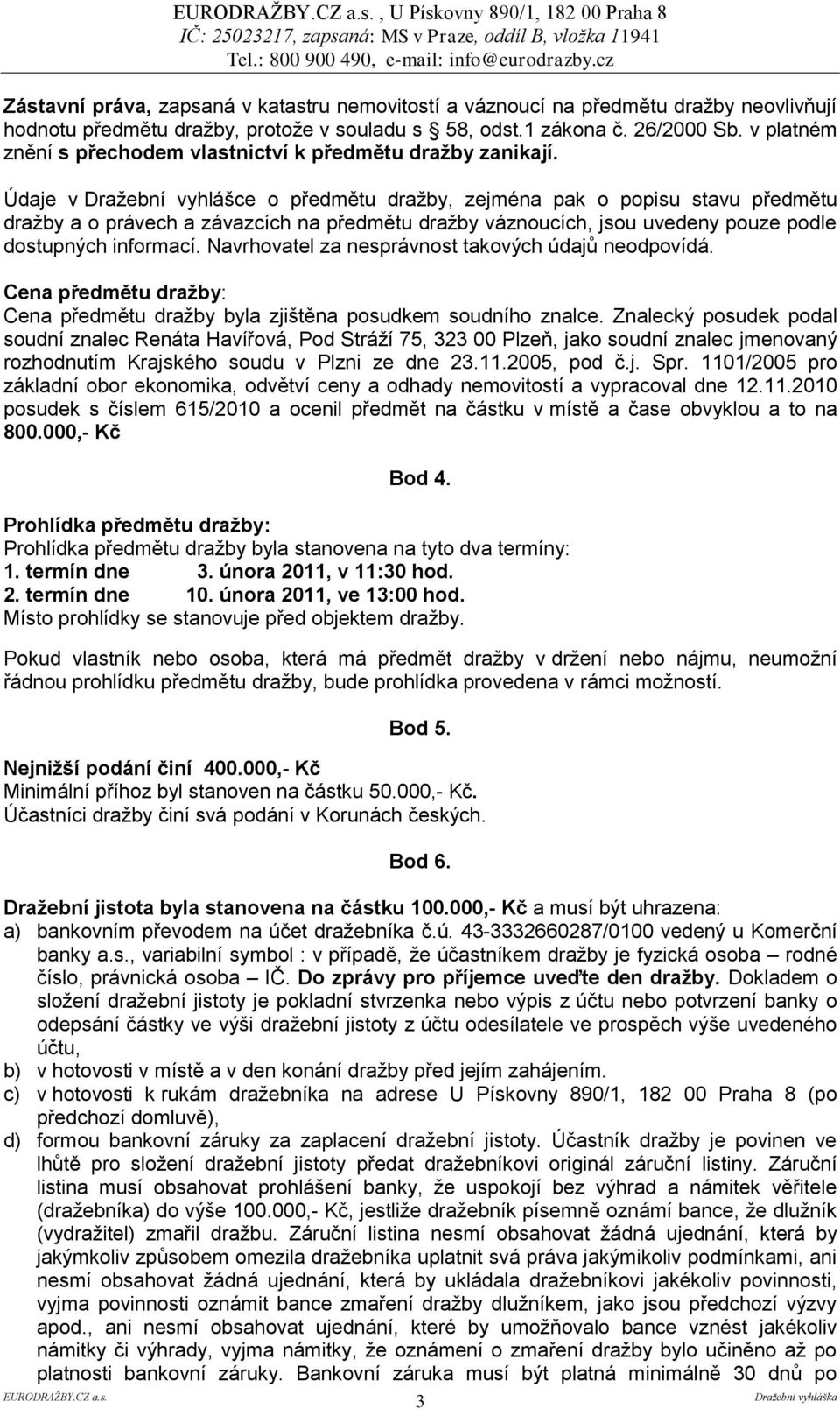 Údaje v Draţební vyhlášce o předmětu draţby, zejména pak o popisu stavu předmětu draţby a o právech a závazcích na předmětu draţby váznoucích, jsou uvedeny pouze podle dostupných informací.