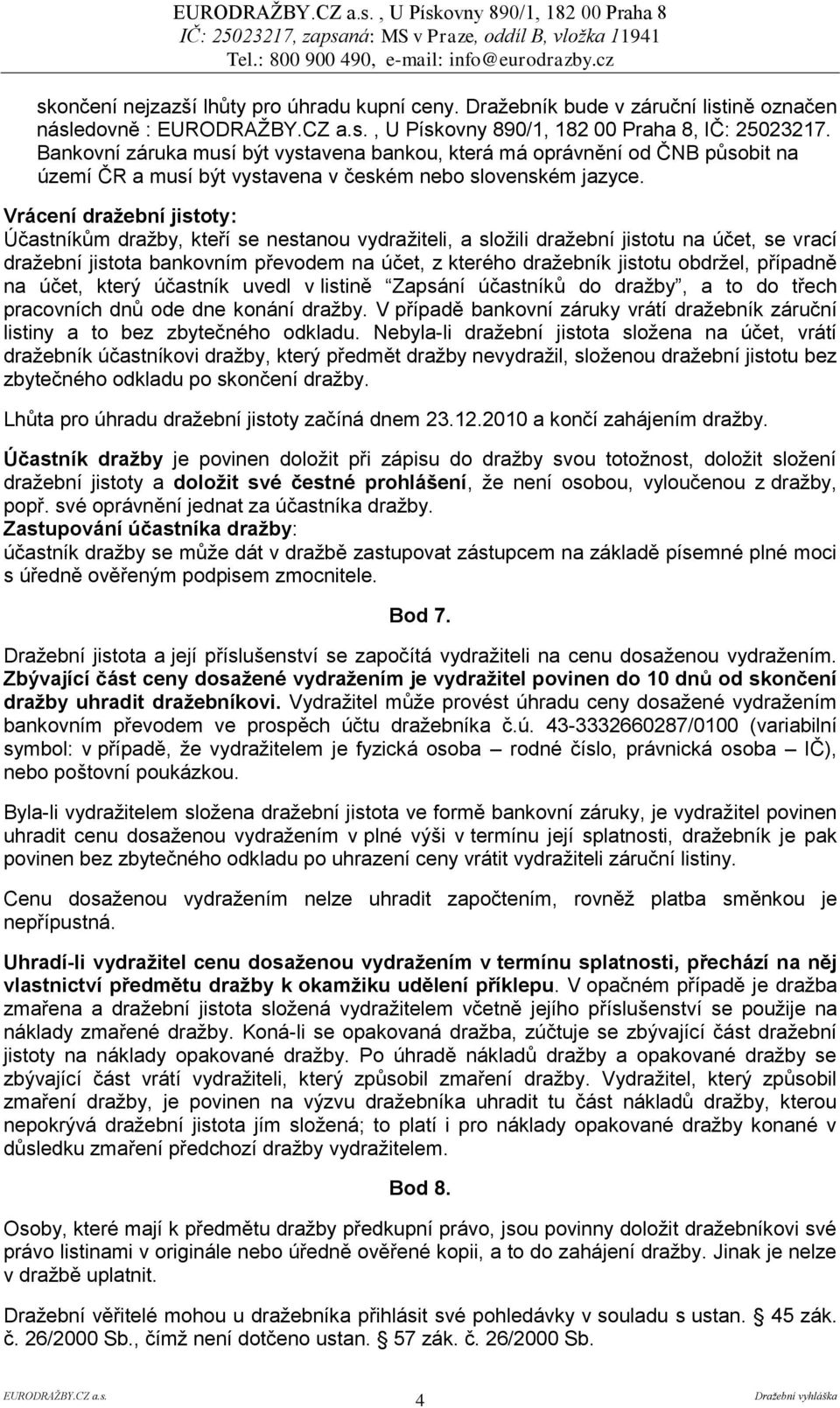 Vrácení draţební jistoty: Účastníkům draţby, kteří se nestanou vydraţiteli, a sloţili draţební jistotu na účet, se vrací draţební jistota bankovním převodem na účet, z kterého draţebník jistotu