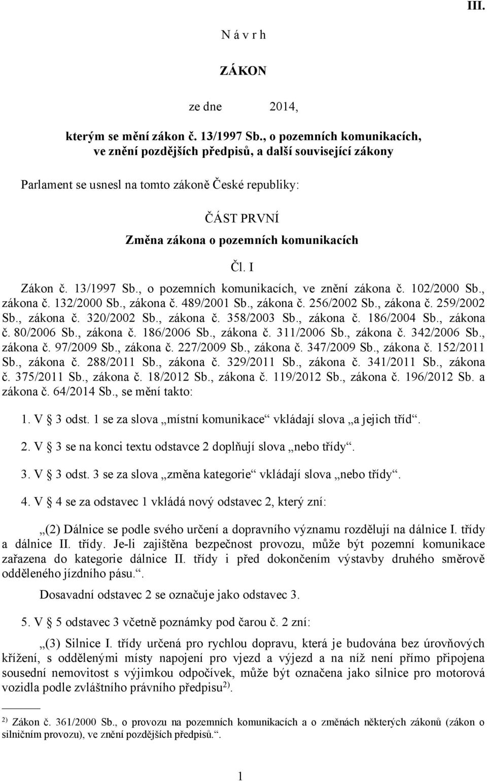 I Zákon č. 13/1997 Sb., o pozemních komunikacích, ve znění zákona č. 102/2000 Sb., zákona č. 132/2000 Sb., zákona č. 489/2001 Sb., zákona č. 256/2002 Sb., zákona č. 259/2002 Sb., zákona č. 320/2002 Sb.