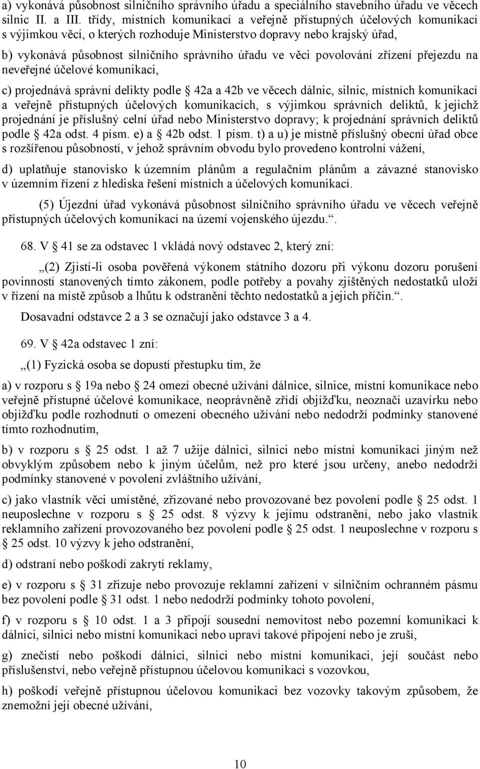 věci povolování zřízení přejezdu na neveřejné účelové komunikaci, c) projednává správní delikty podle 42a a 42b ve věcech dálnic, silnic, místních komunikací a veřejně přístupných účelových