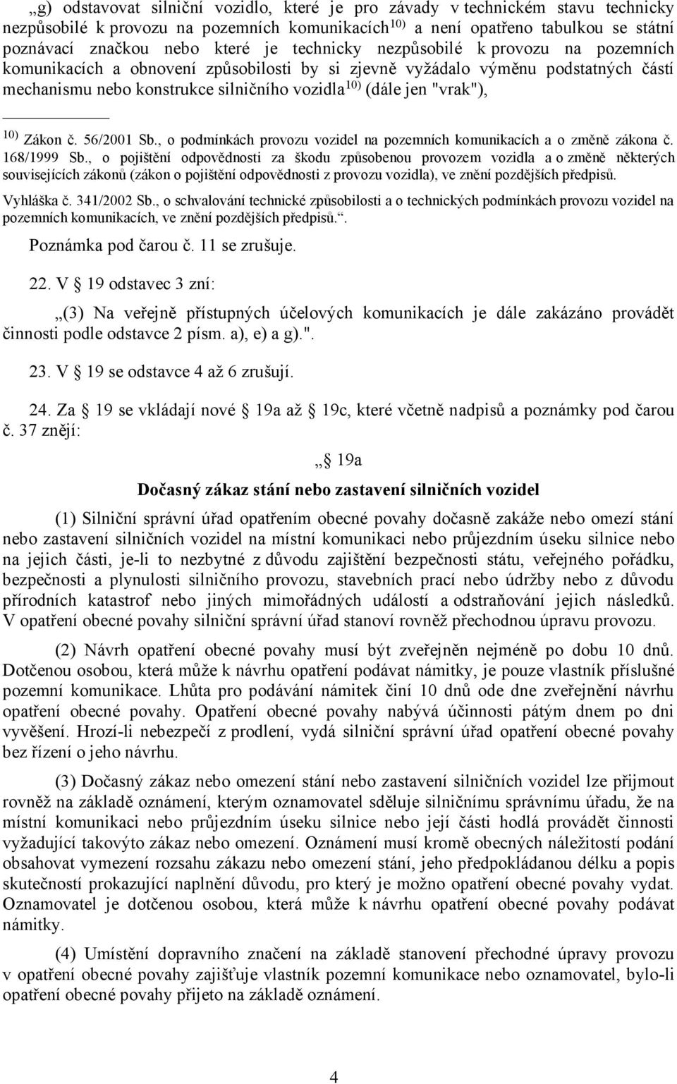 10) Zákon č. 56/2001 Sb., o podmínkách provozu vozidel na pozemních komunikacích a o změně zákona č. 168/1999 Sb.