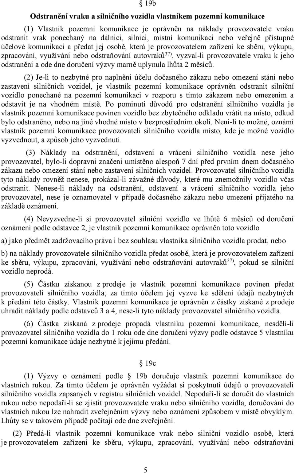 provozovatele vraku k jeho odstranění a ode dne doručení výzvy marně uplynula lhůta 2 měsíců.