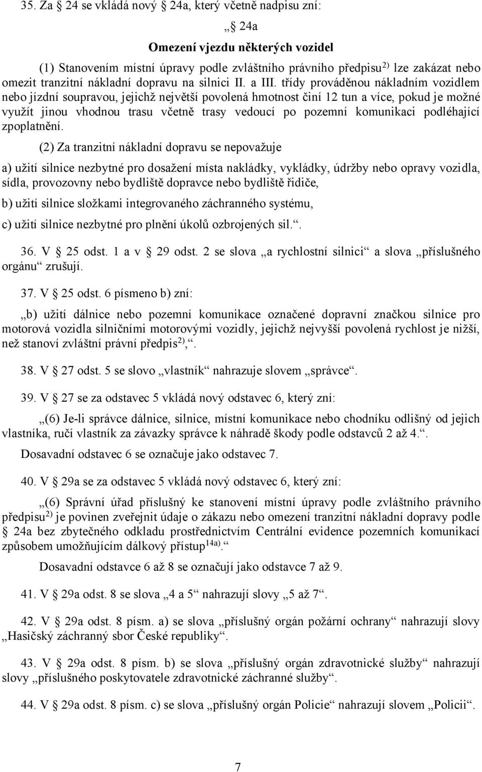 třídy prováděnou nákladním vozidlem nebo jízdní soupravou, jejichž největší povolená hmotnost činí 12 tun a více, pokud je možné využít jinou vhodnou trasu včetně trasy vedoucí po pozemní komunikaci