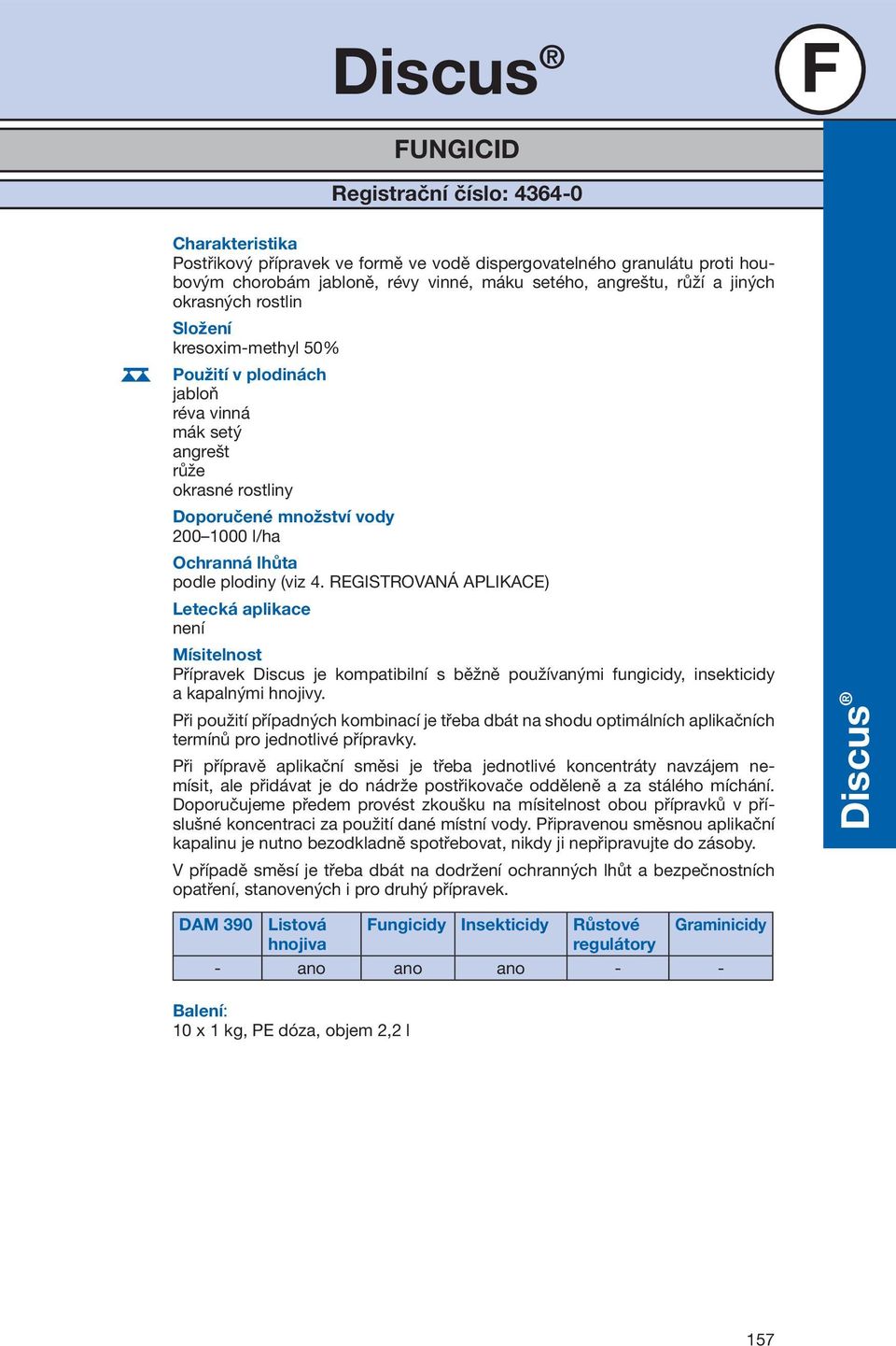 (viz 4. Registrovaná aplikace) Letecká aplikace není Mísitelnost Přípravek Discus je kompatibilní s běžně používanými fungicidy, insekticidy a kapalnými hnojivy.