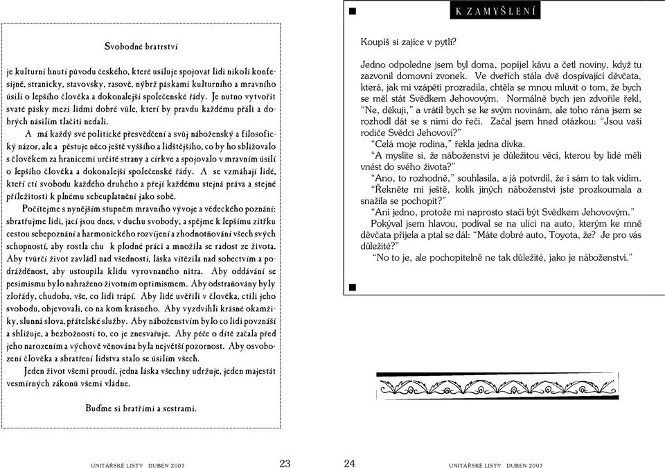 A má každý své politické pøesvìdèení a svùj náboženský a filosofický názor, ale a pìstuje nìco ještì vyššího a lidštìjšího, co by ho sbližovalo s èlovìkem za hranicemi urèité strany a církve a