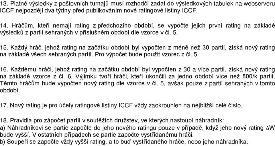 Každý hráč, jehož rating na začátku období byl vypočten z méně než 30 partií, získá nový rating na základě všech sehraných partií. Pro výpočet bude použit vzorec z čl. 5. 16.