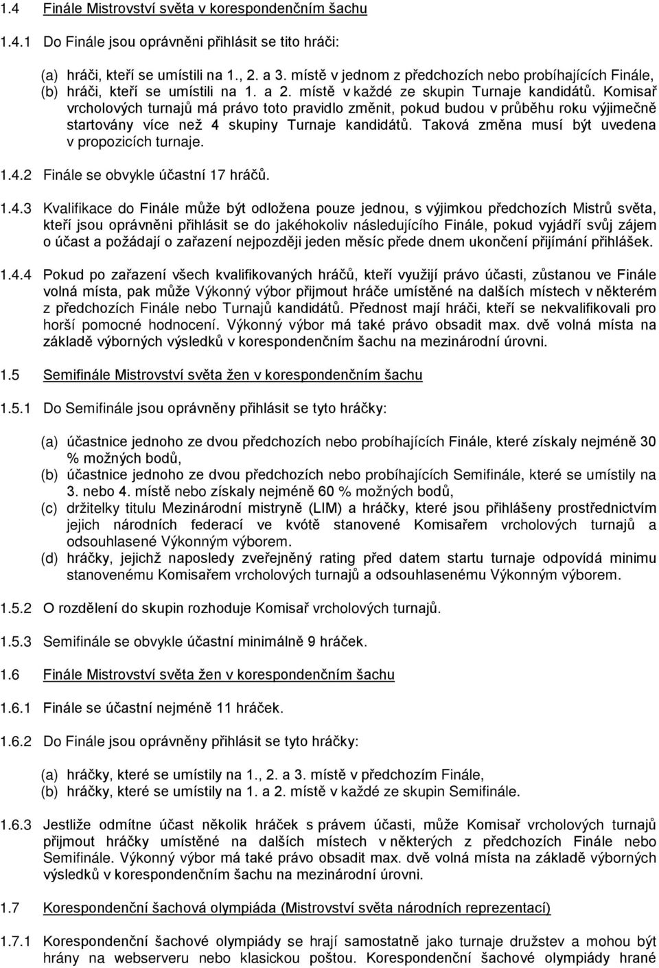 Komisař vrcholových turnajů má právo toto pravidlo změnit, pokud budou v průběhu roku výjimečně startovány více než 4 skupiny Turnaje kandidátů. Taková změna musí být uvedena v propozicích turnaje. 1.