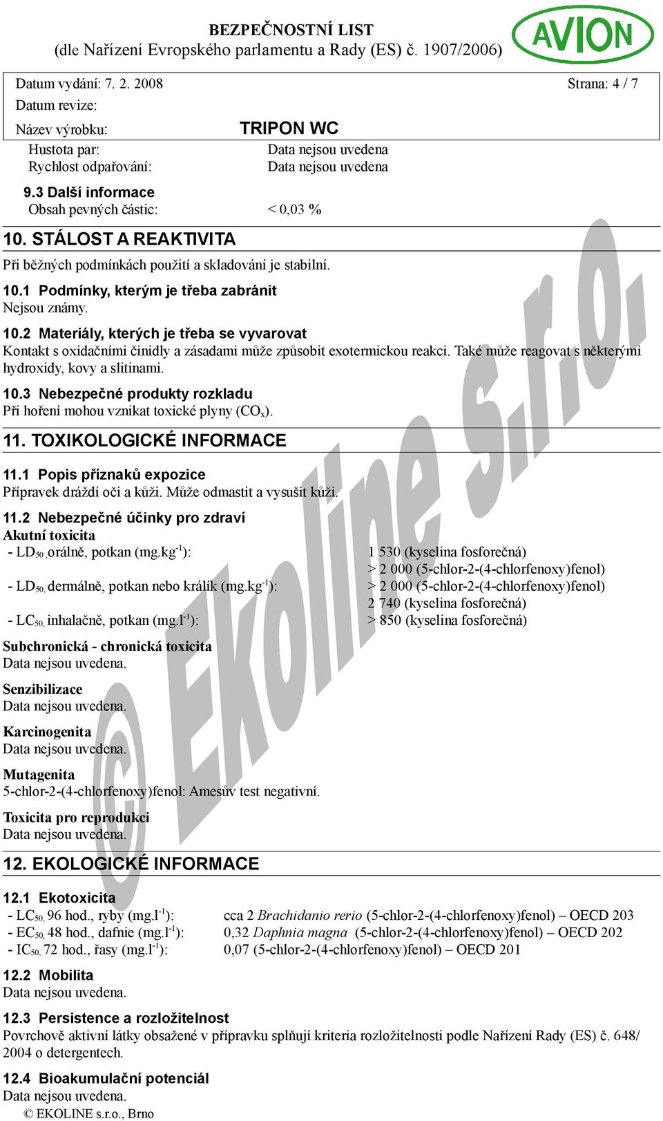 Také může reagovat s některými hydroxidy, kovy a slitinami. 10.3 Nebezpečné produkty rozkladu Při hoření mohou vznikat toxické plyny (CO x). 11. TOXIKOLOGICKÉ INFORMACE 11.