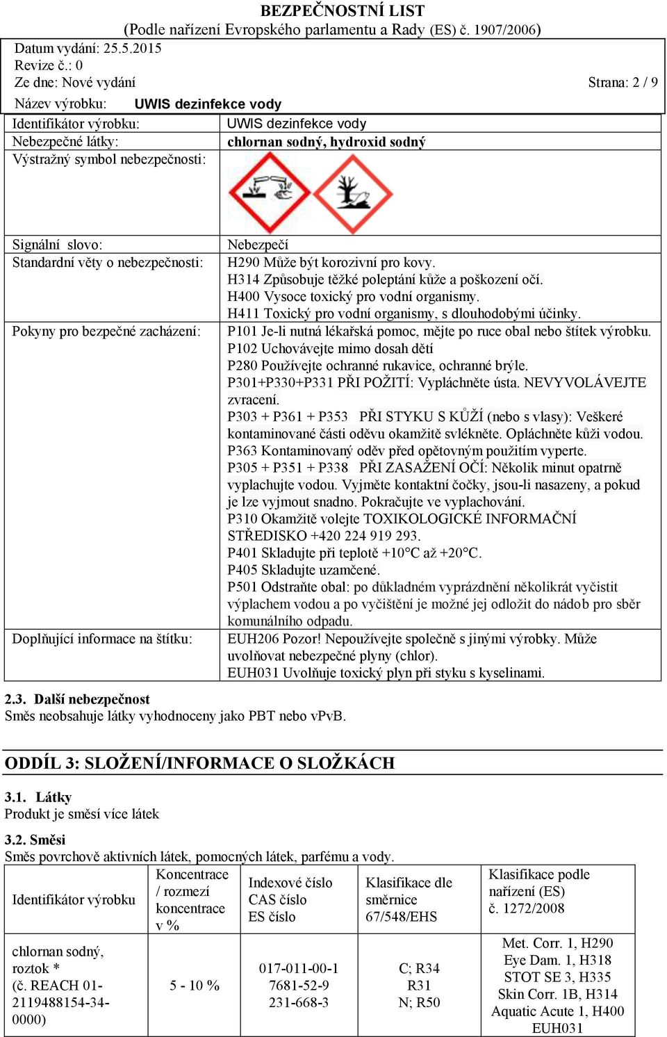 H314 Způsobuje těžké poleptání kůže a poškození očí. H400 Vysoce toxický pro vodní organismy. H411 Toxický pro vodní organismy, s dlouhodobými účinky.