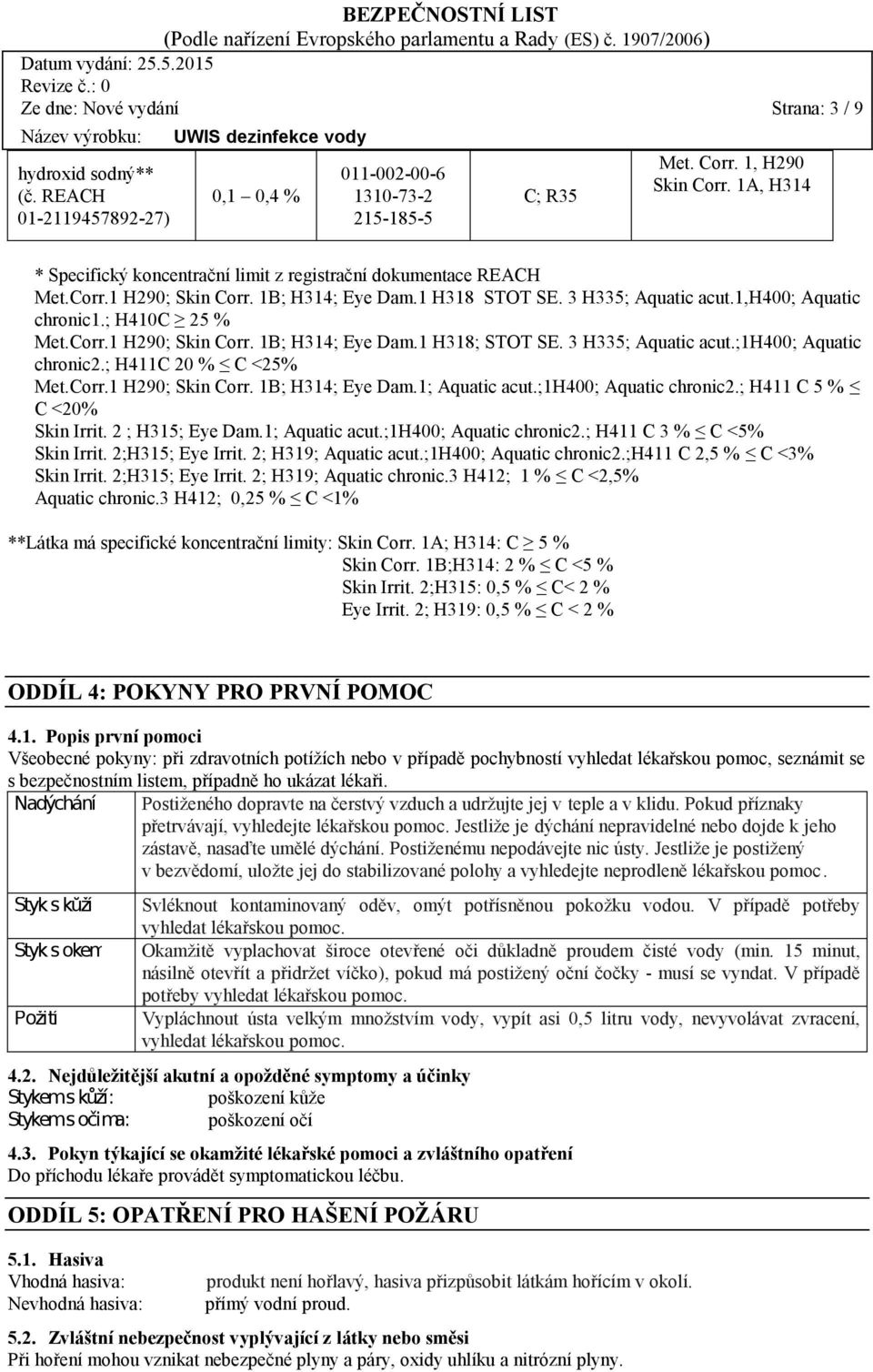 Corr.1 H290; Skin Corr. 1B; H314; Eye Dam.1 H318; STOT SE. 3 H335; Aquatic acut.;1h400; Aquatic chronic2.; H411C 20 % C <25% Met.Corr.1 H290; Skin Corr. 1B; H314; Eye Dam.1; Aquatic acut.