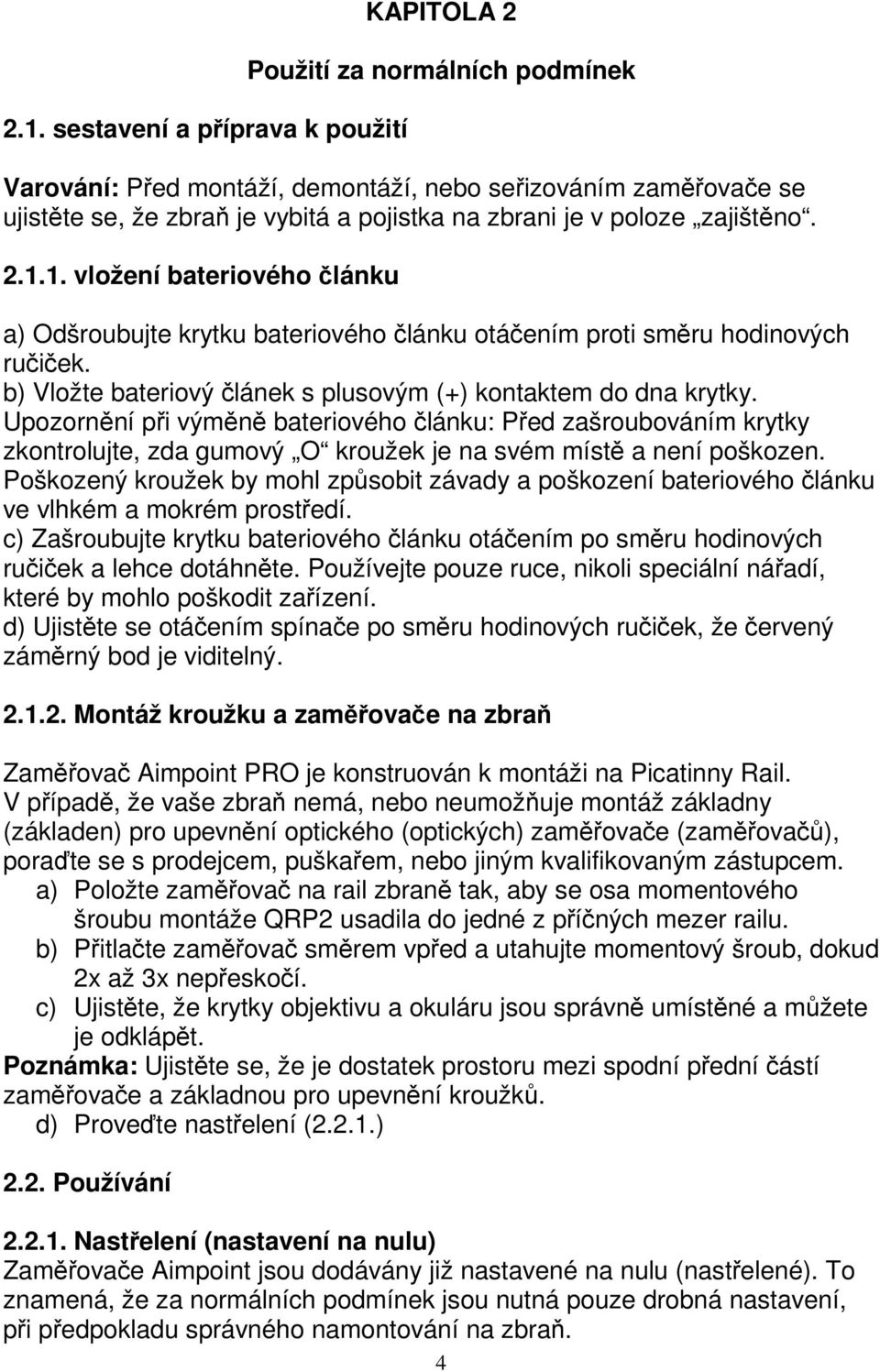 b) Vložte bateriový článek s plusovým (+) kontaktem do dna krytky.