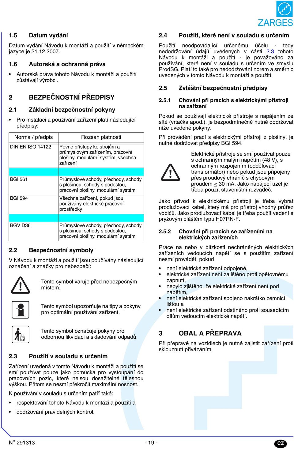 Bezpečnostní symboly Rozsah platnosti Pevné přístupy ke strojům a průmyslovým zařízením, pracovní plošiny, modulární systém, všechna zařízení Průmyslové schody, přechody, schody s plošinou, schody s