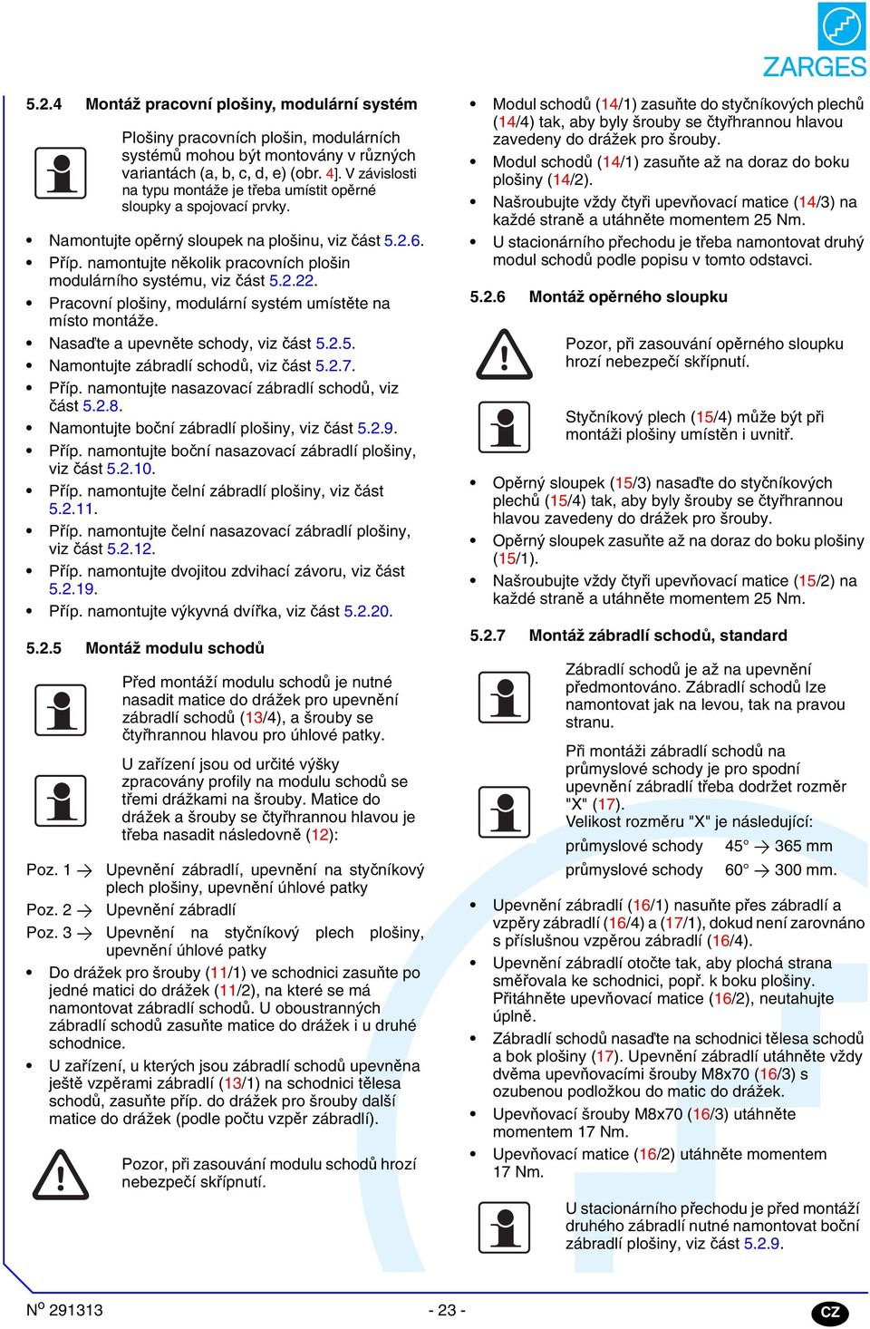 namontujte několik pracovních plošin modulárního systému, viz část... Pracovní plošiny, modulární systém umístěte na místo montáže. Nasaďte a upevněte schody, viz část.