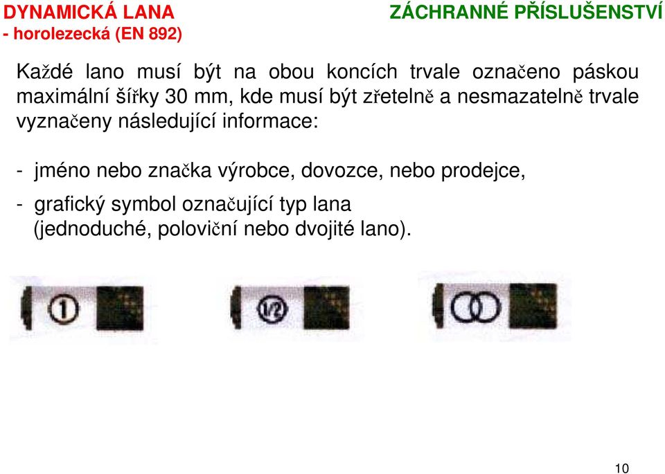 nesmazatelně trvale vyznačeny následující informace: - jméno nebo značka výrobce,