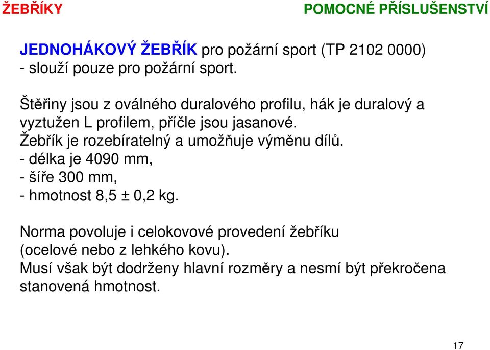 Žebřík je rozebíratelný a umožňuje výměnu dílů. - délka je 4090 mm, - šíře 300 mm, - hmotnost 8,5 ± 0,2 kg.