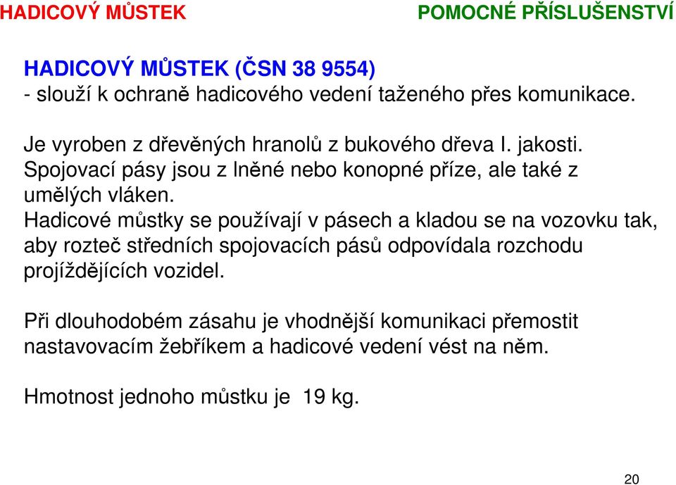 Hadicové můstky se používají v pásech a kladou se na vozovku tak, aby rozteč středních spojovacích pásů odpovídala rozchodu projíždějících