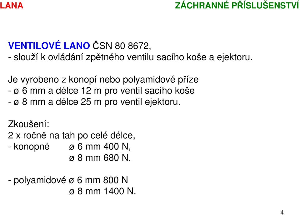 Je vyrobeno z konopí nebo polyamidové příze - ø 6 mm a délce 12 m pro ventil sacího koše - ø