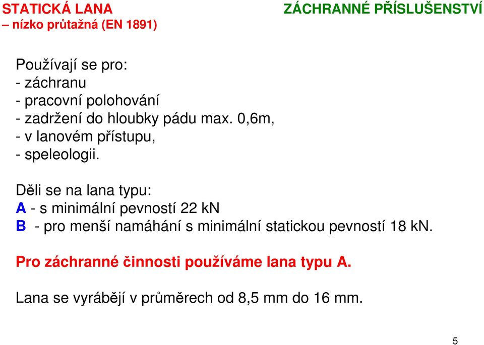 Děli se na lana typu: A - s minimální pevností 22 kn B - pro menší namáhání s minimální statickou