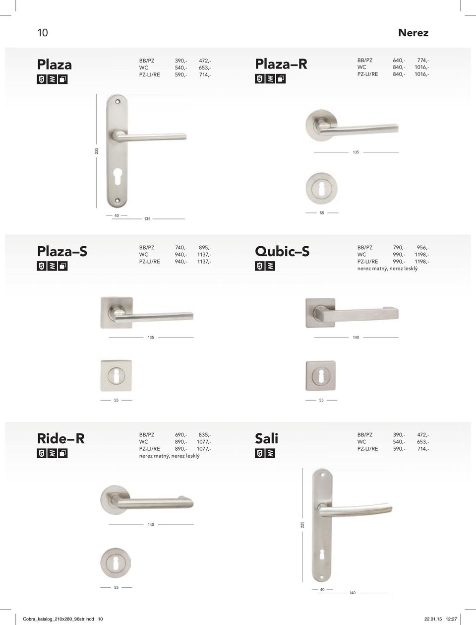 PZ-LI/RE 990,- 1198,- nerez matný, nerez lesklý 135 140 Ride R BB/PZ 690,- 835,- WC 890,- 1077,- PZ-LI/RE 890,- 1077,- nerez