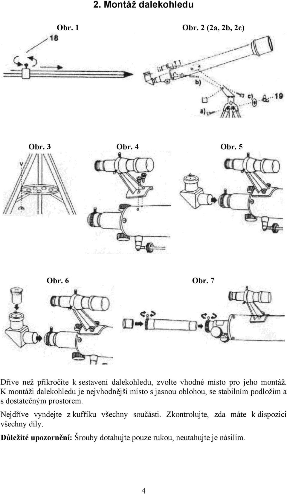 K montáži dalekohledu je nejvhodnější místo s jasnou oblohou, se stabilním podložím a s dostatečným prostorem.