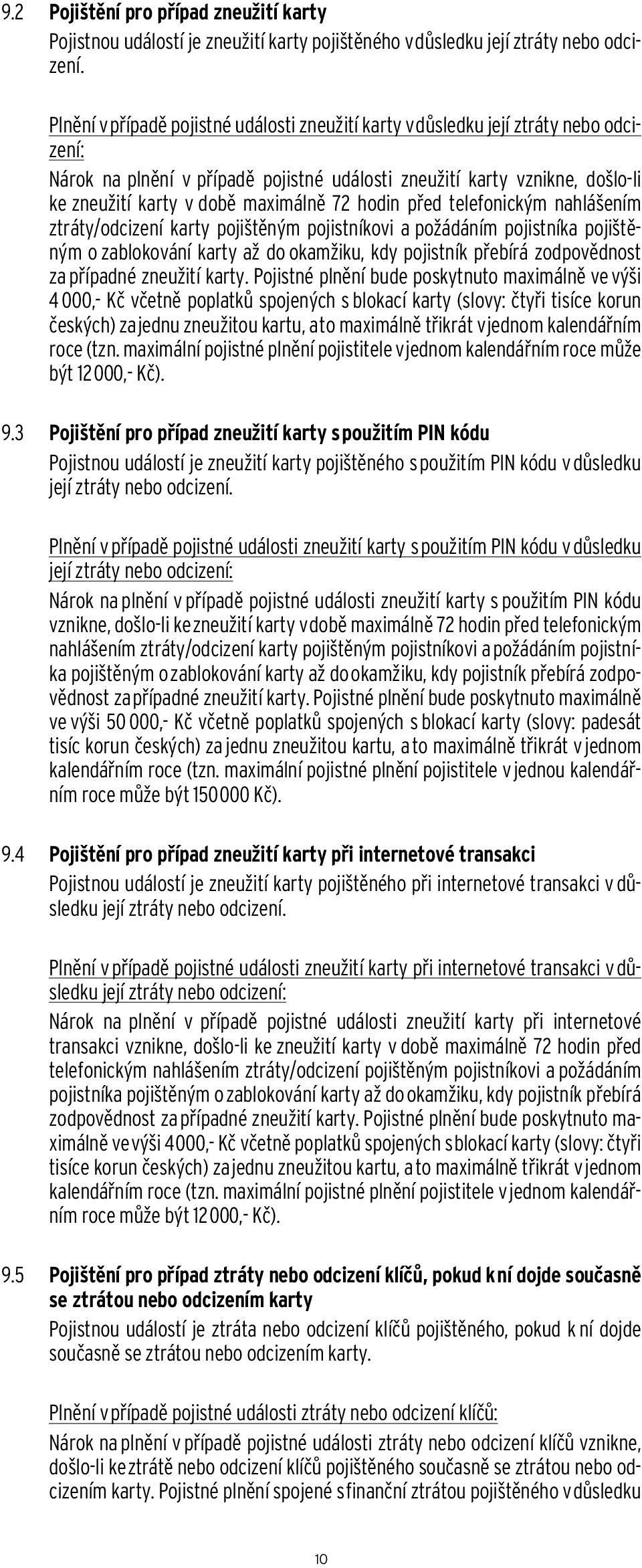 72 hodin před telefonickým nahlášením ztráty/odcizení karty pojištěným pojistníkovi a požádáním pojistníka pojištěným o zablokování karty až do okamžiku, kdy pojistník přebírá zodpovědnost za