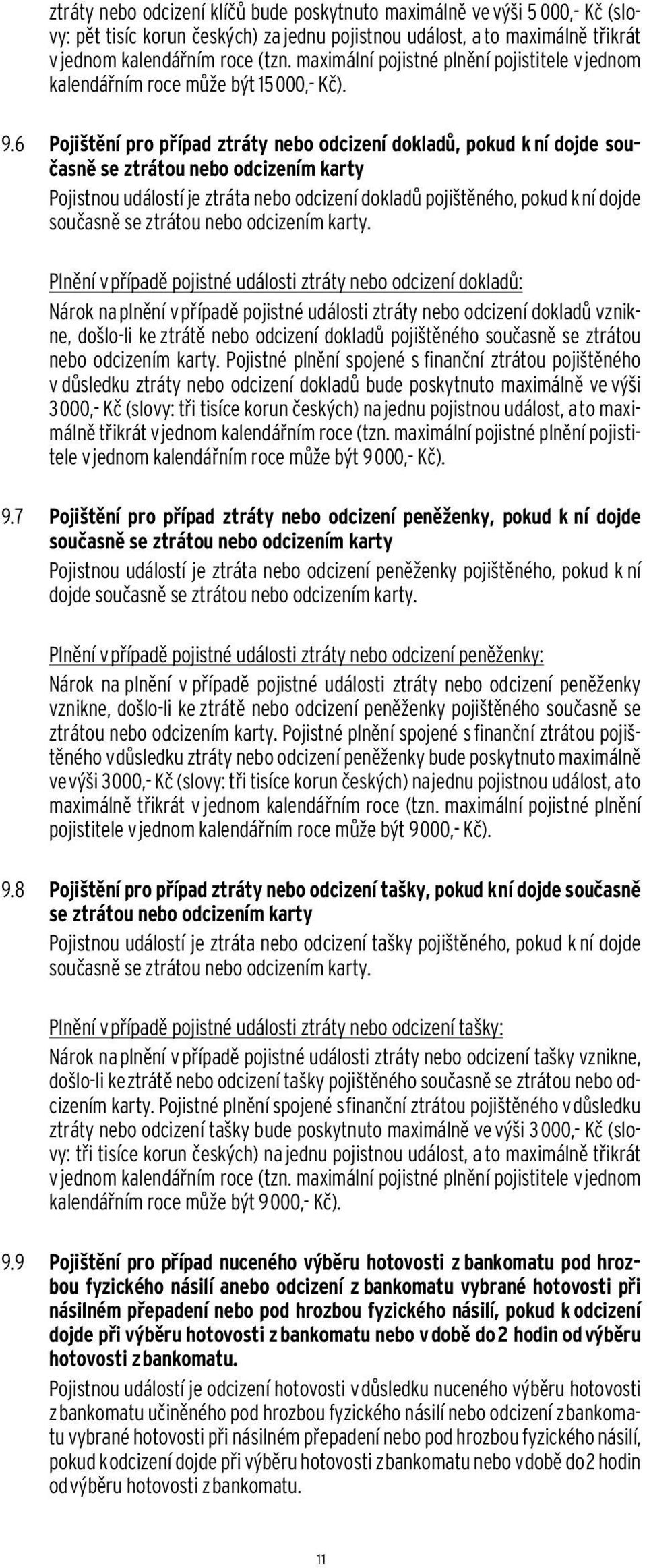 6 Pojištění pro případ ztráty nebo odcizení dokladů, pokud k ní dojde současně se ztrátou nebo odcizením karty Pojistnou událostí je ztráta nebo odcizení dokladů pojištěného, pokud k ní dojde