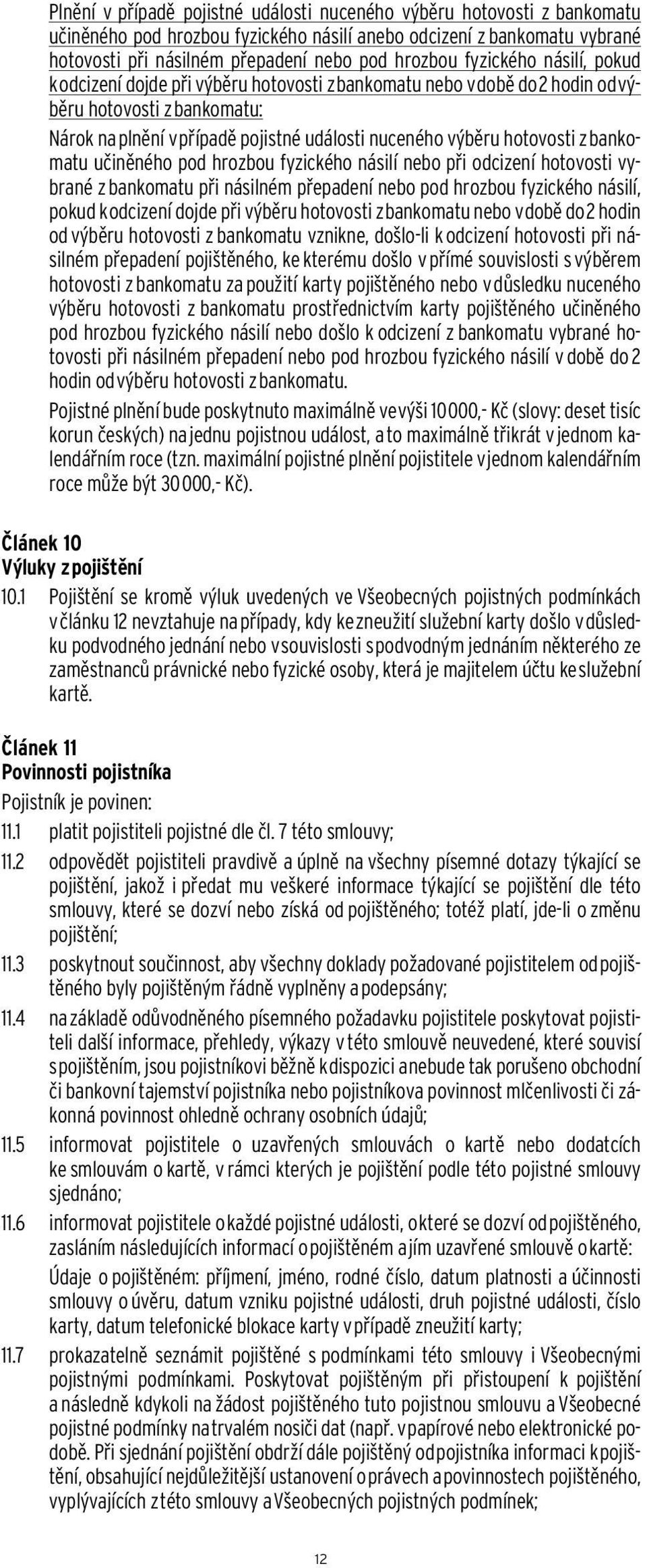 z bankomatu učiněného pod hrozbou fyzického násilí nebo při odcizení hotovosti vybrané z bankomatu při násilném přepadení nebo pod hrozbou fyzického násilí, pokud k odcizení dojde při výběru