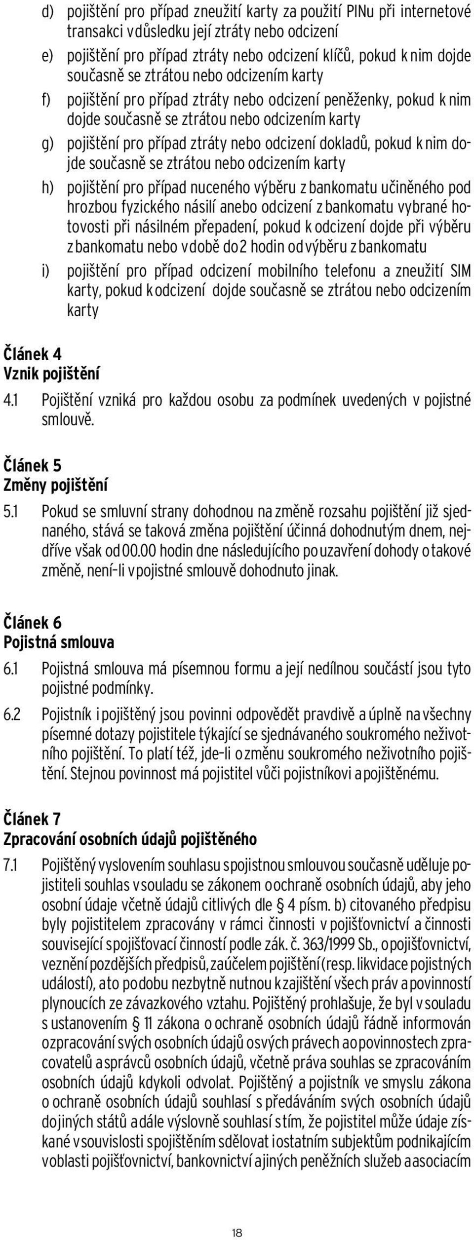 pokud k nim dojde současně se ztrátou nebo odcizením karty h) pojištění pro případ nuceného výběru z bankomatu učiněného pod hrozbou fyzického násilí anebo odcizení z bankomatu vybrané hotovosti při