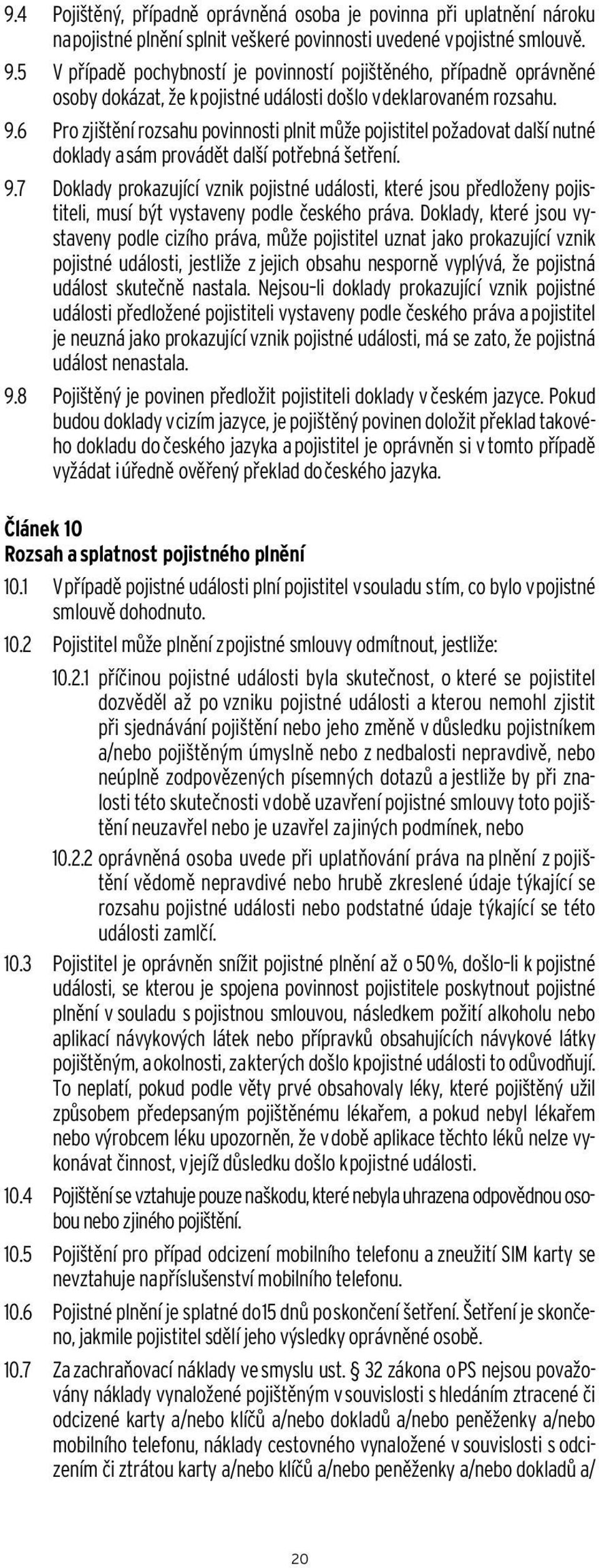 6 Pro zjištění rozsahu povinnosti plnit může pojistitel požadovat další nutné doklady a sám provádět další potřebná šetření. 9.