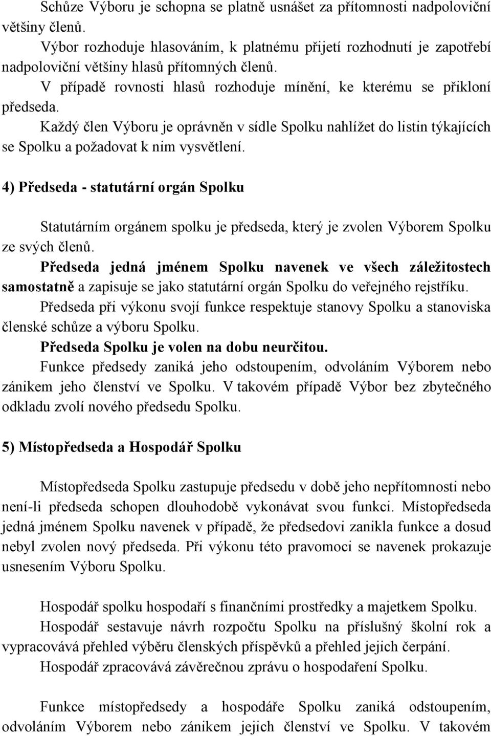 Každý člen Výboru je oprávněn v sídle Spolku nahlížet do listin týkajících se Spolku a požadovat k nim vysvětlení.