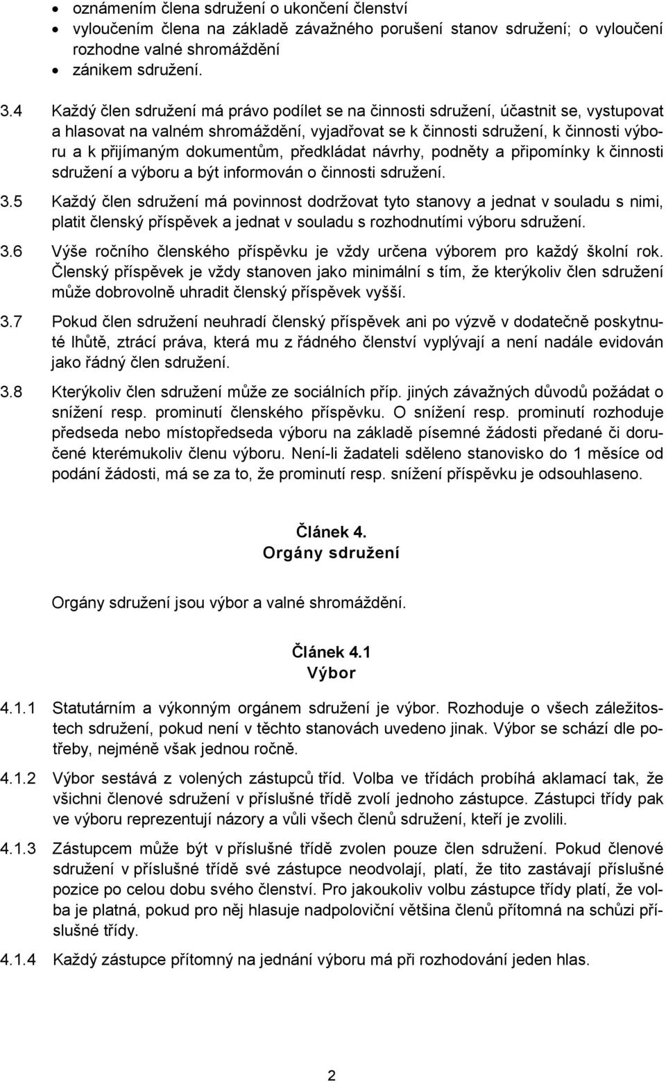 dokumentům, předkládat návrhy, podněty a připomínky k činnosti sdružení a výboru a být informován o činnosti sdružení. 3.