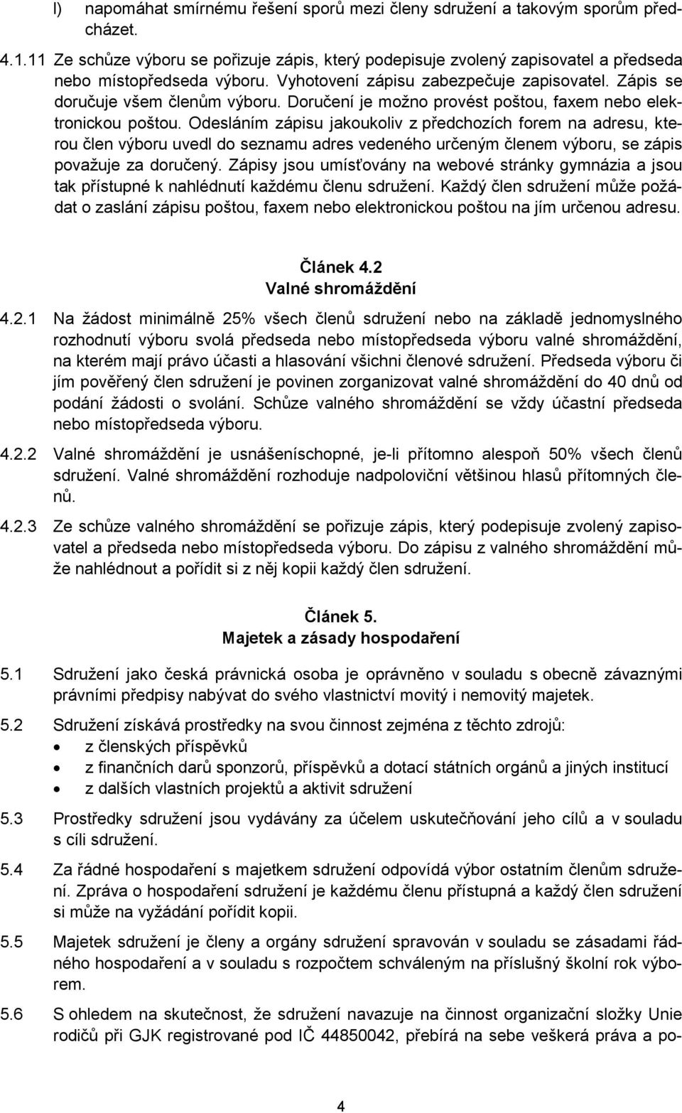 Doručení je možno provést poštou, faxem nebo elektronickou poštou.