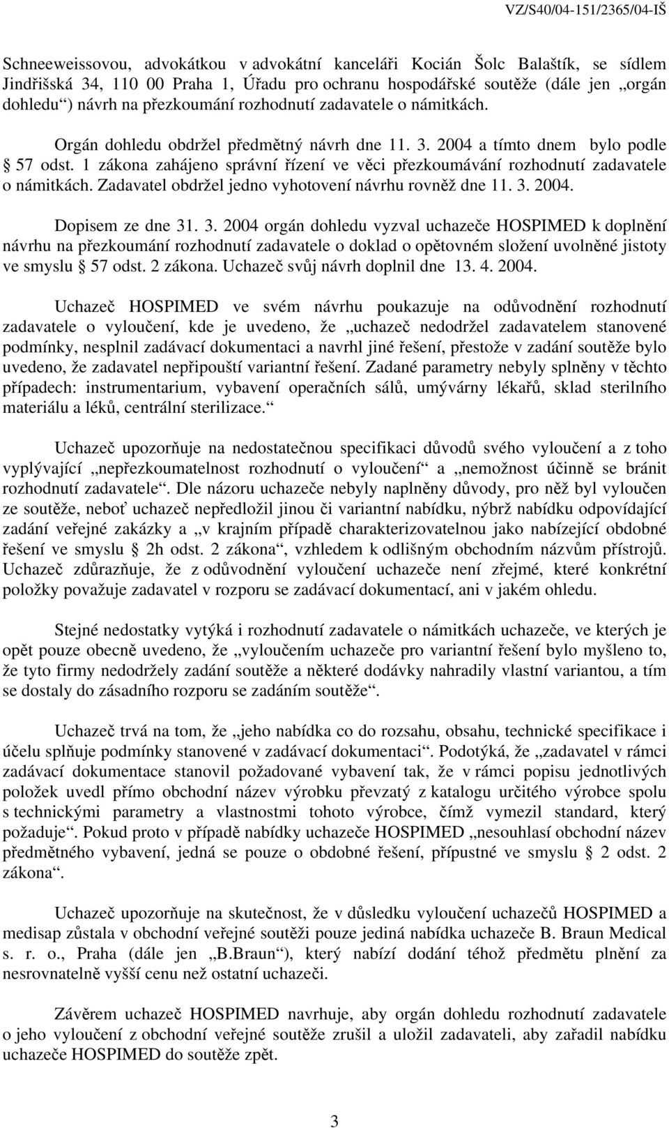 1 zákona zahájeno správní řízení ve věci přezkoumávání rozhodnutí zadavatele o námitkách. Zadavatel obdržel jedno vyhotovení návrhu rovněž dne 11. 3.