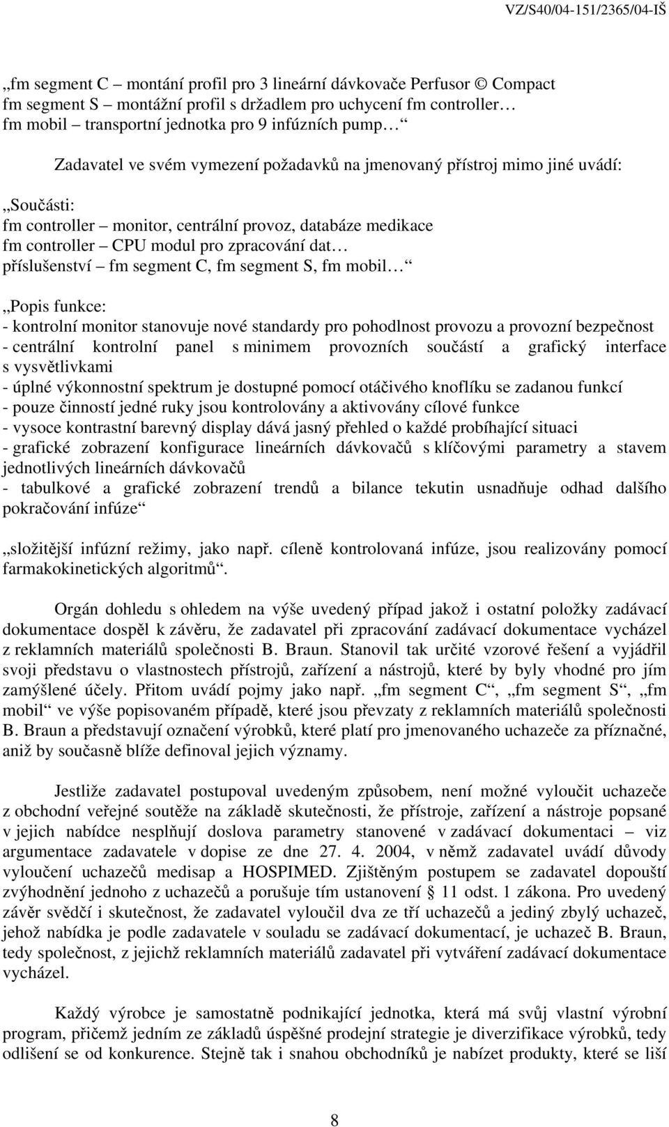 segment C, fm segment S, fm mobil Popis funkce: - kontrolní monitor stanovuje nové standardy pro pohodlnost provozu a provozní bezpečnost - centrální kontrolní panel s minimem provozních součástí a