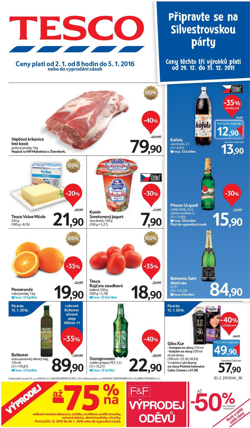 139,90/ 79,90 Kofola více druhů, 2 l (1 l = 6,95) 12,90 Cena bez Clubcard 13,90 ČESKÉ Value Máslo 250 g (100 g = 8,76) 28,90/ 21,90 Kunín Smetanový jogurt více druhů, 150 g (100 g = 5,27) 11,90/ 7,90