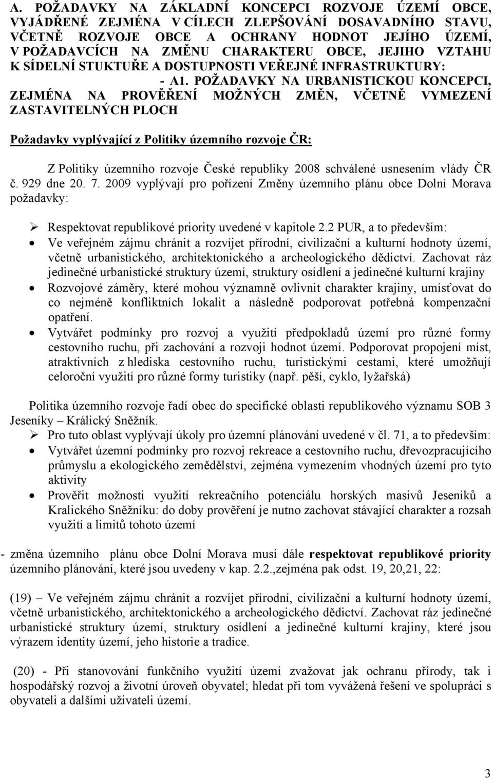 POŽADAVKY NA URBANISTICKOU KONCEPCI, ZEJMÉNA NA PROVĚŘENÍ MOŽNÝCH ZMĚN, VČETNĚ VYMEZENÍ ZASTAVITELNÝCH PLOCH Požadavky vyplývající z Politiky územního rozvoje ČR: Z Politiky územního rozvoje České