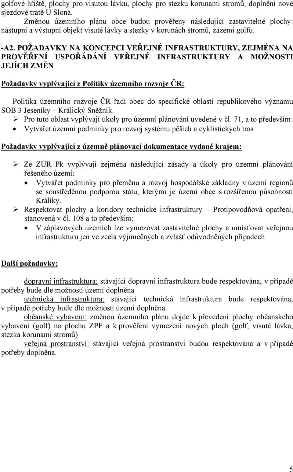 POŽADAVKY NA KONCEPCI VEŘEJNÉ INFRASTRUKTURY, ZEJMÉNA NA PROVĚŘENÍ USPOŘÁDÁNÍ VEŘEJNÉ INFRASTRUKTURY A MOŽNOSTI JEJÍCH ZMĚN Požadavky vyplývající z Politiky územního rozvoje ČR: Politika územního